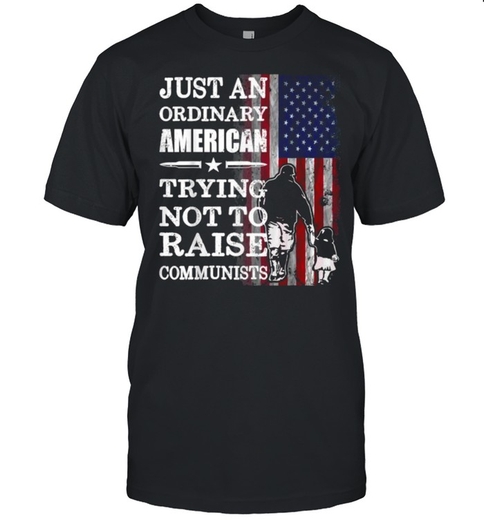 Just An Ordinary American Trying Not To Raise Communists American Flag T-Shirt