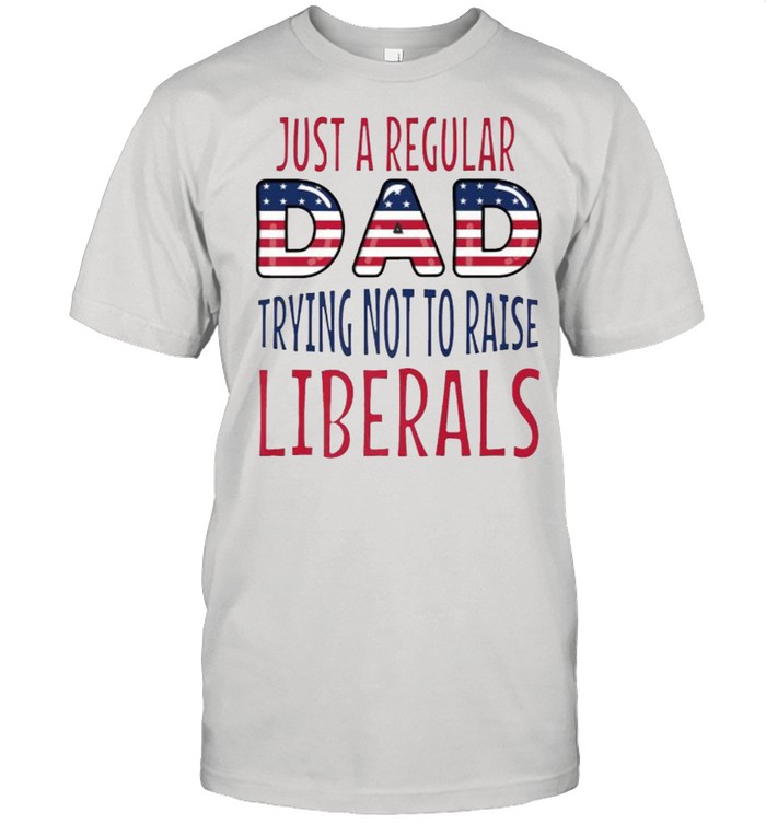 Just a regular dad trying not to raise liberals fathers day USA Flag T-Shirt