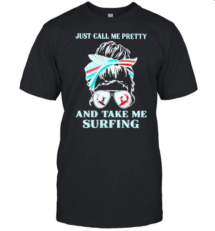Just Call Me Pretty And Take Me Surfing Shirt