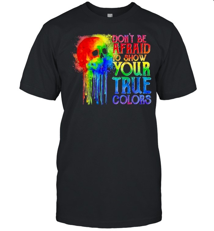 Dont be afraid to show your true colors skull watercolor LGBT shirt