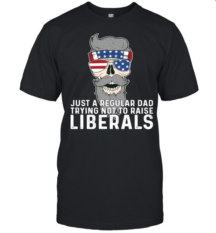 Just a Regular Dad Trying Not To Raise Liberals USA skull Sunglasses American Flag T-Shirt