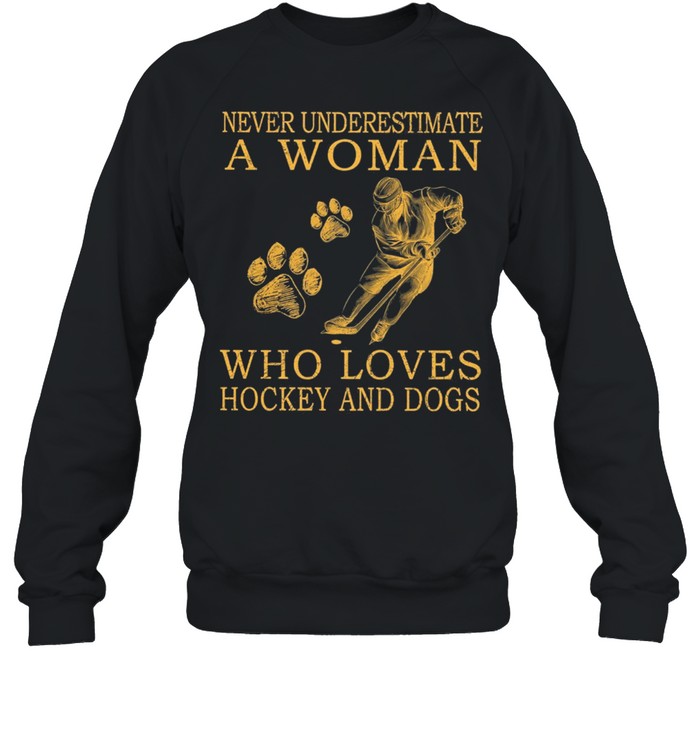 Never Underestimate A Woman Who Loves Hockey And Dogs shirt Unisex Sweatshirt