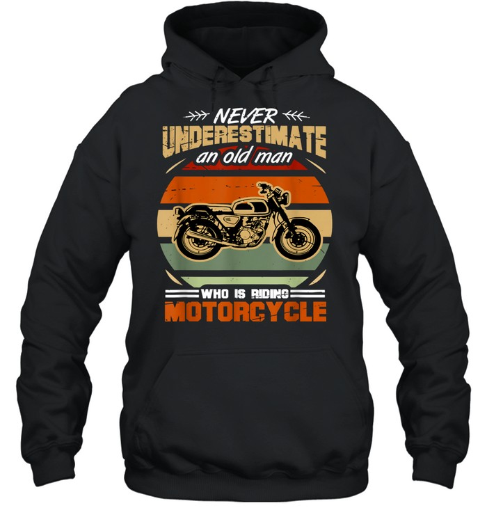 Never Underestimate an Old Man Who Is Riding Motorcycle shirt Unisex Hoodie