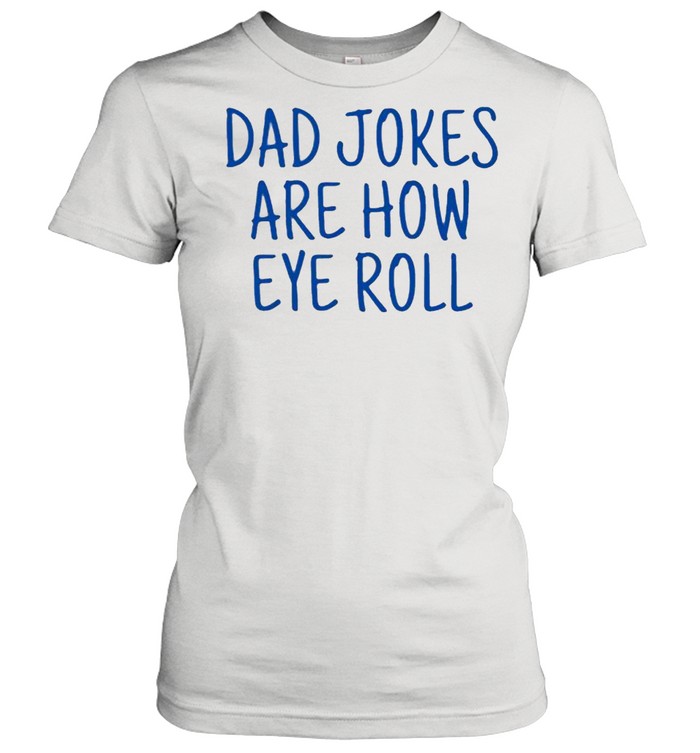 Dad jokes are how eye roll shirt Classic Women's T-shirt