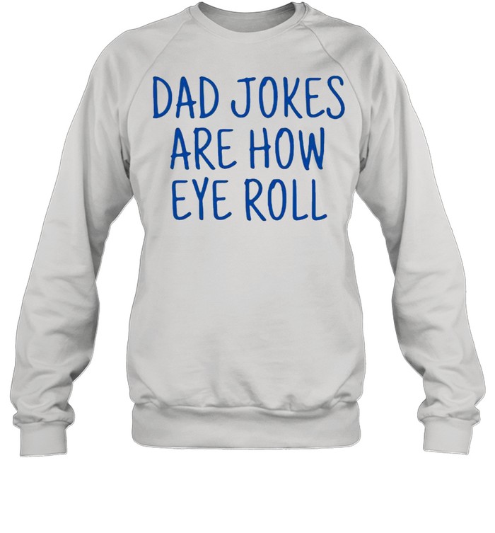 Dad jokes are how eye roll shirt Unisex Sweatshirt