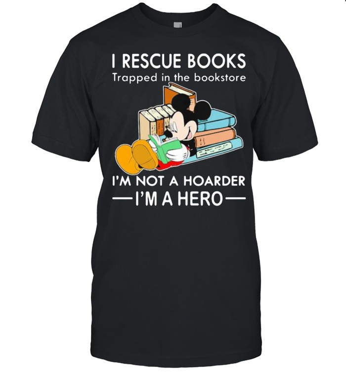 I rescue book trapped in the book store im not a hoarder im a hero mickey shirt