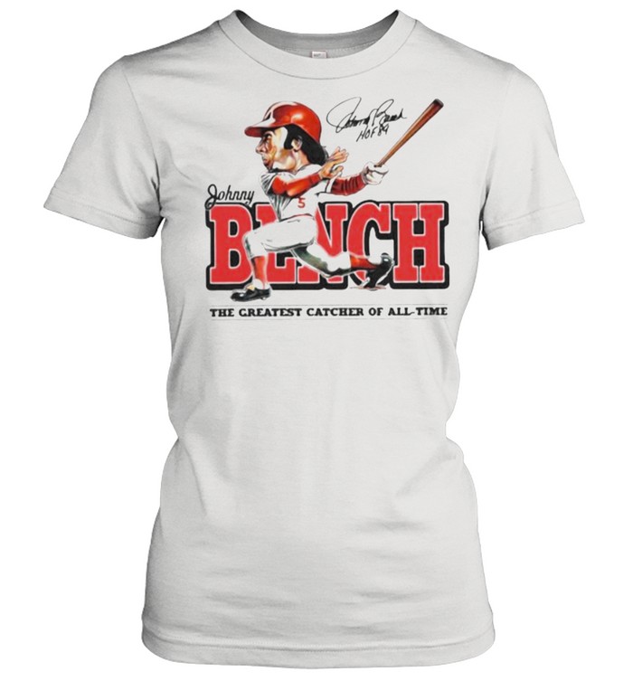 Johnny bench the greatest catcher of all time signature shirt Classic Women's T-shirt