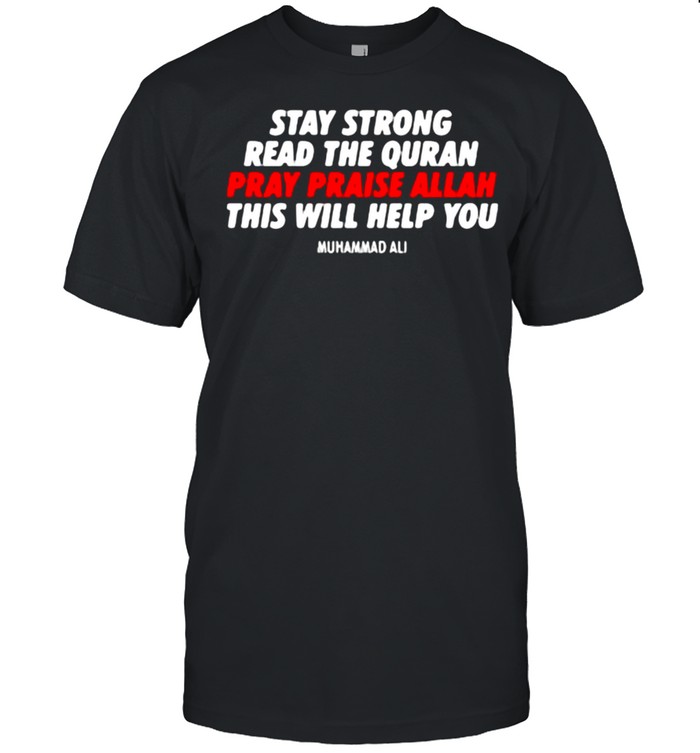 Stay strong read the ouran pray praise allah this will help you quote shirt