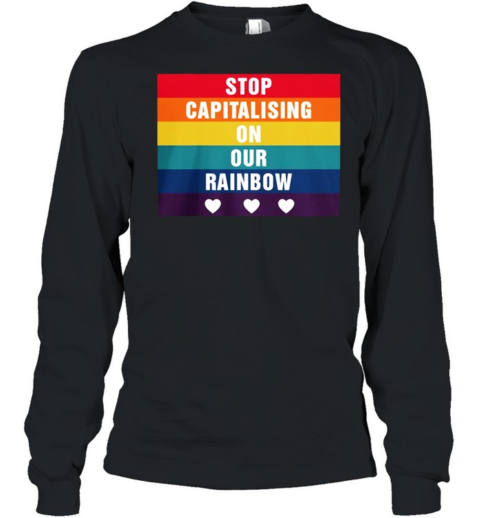 Stop Capitalising On Our Rainbow Lgbt shirt Long Sleeved T-shirt