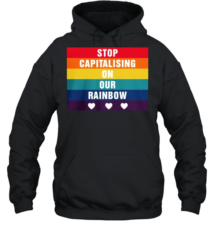 Stop Capitalising On Our Rainbow Lgbt shirt Unisex Hoodie