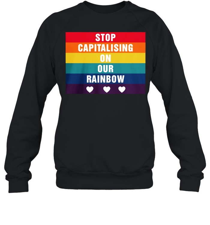 Stop Capitalising On Our Rainbow Lgbt shirt Unisex Sweatshirt