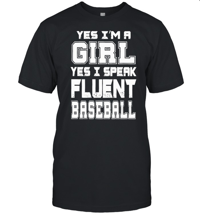 Yes Im a girl yes I speak fluent baseball shirt