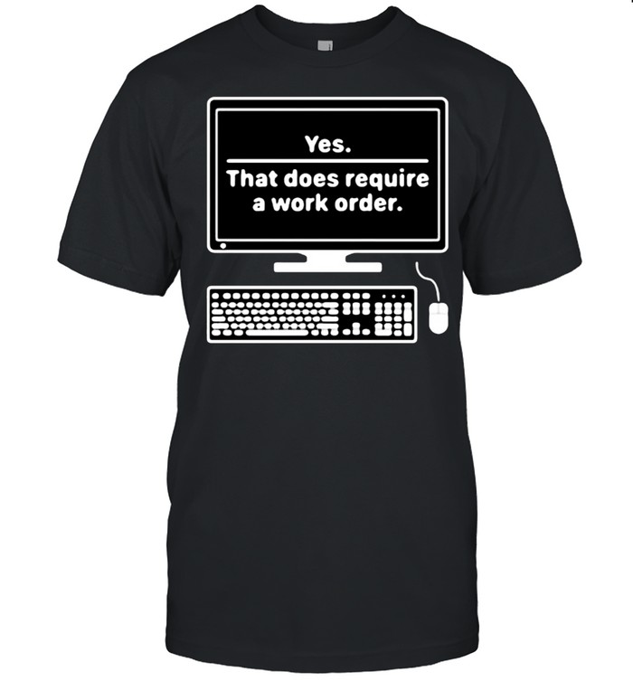 Yes That does require a work order shirt