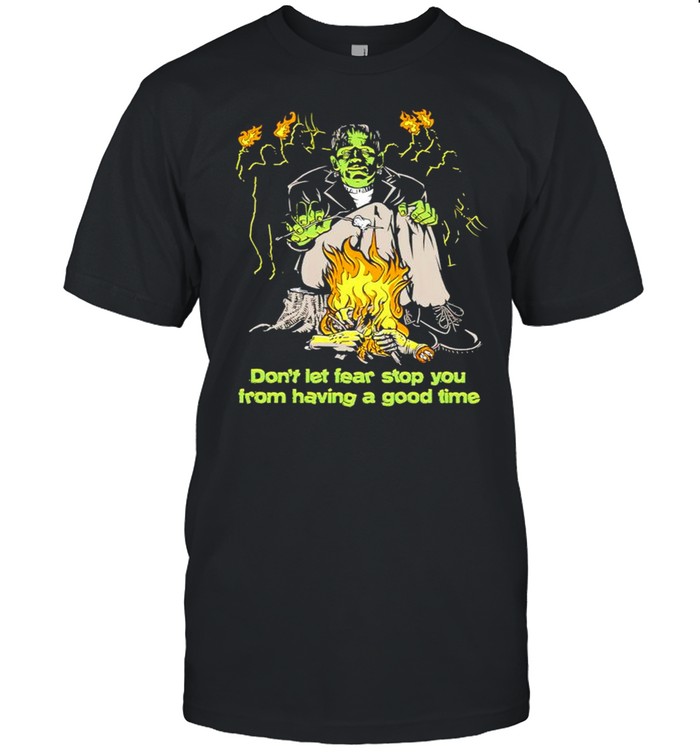 Don’t let fear stop you from having a good time shirt