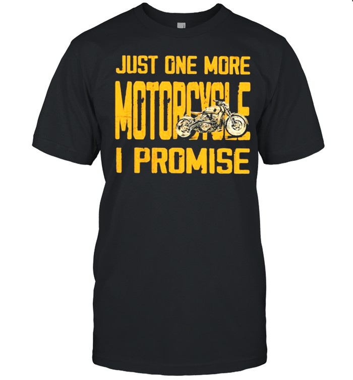 Just one More Motorcycle I Promise Shirt