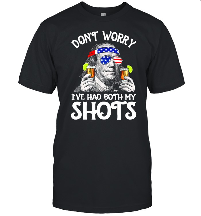 Don’t Worry I’ve Had Both My Shots Tequila Ben Drankin 4th of July T-Shirt