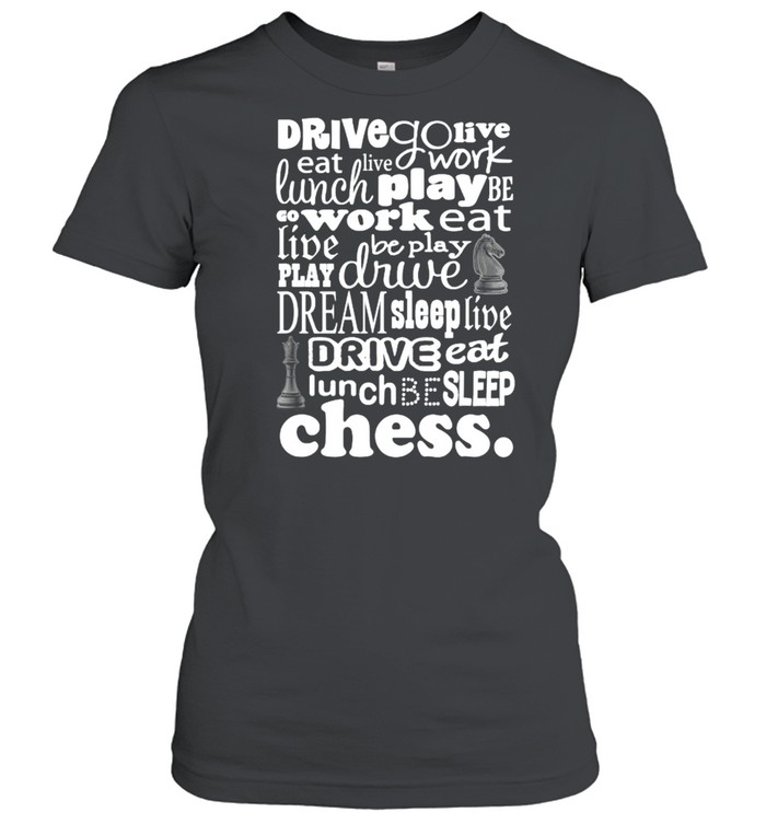 Drive Go Live Eat Live Work Chess Player Eat Sleep Play Chess T- Classic Women's T-shirt