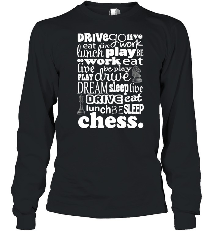 Drive Go Live Eat Live Work Chess Player Eat Sleep Play Chess T- Long Sleeved T-shirt