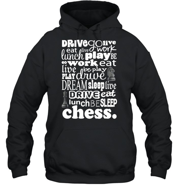 Drive Go Live Eat Live Work Chess Player Eat Sleep Play Chess T- Unisex Hoodie