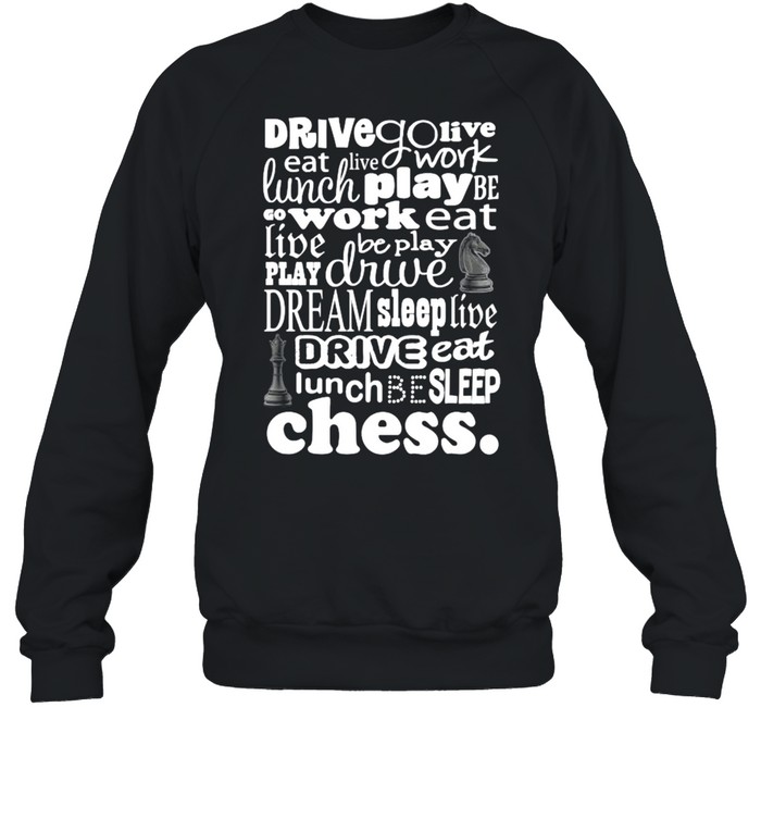 Drive Go Live Eat Live Work Chess Player Eat Sleep Play Chess T- Unisex Sweatshirt