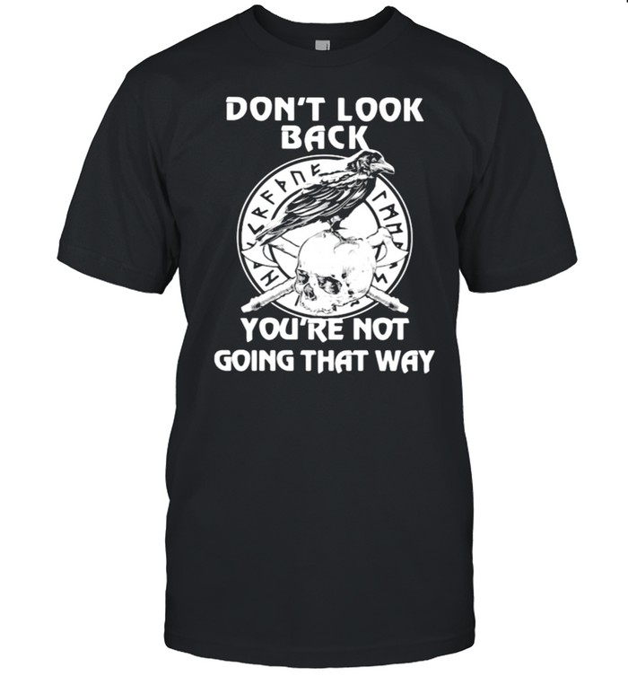 Don’t Look Back You’re Nt Going That Way Skull Shirt