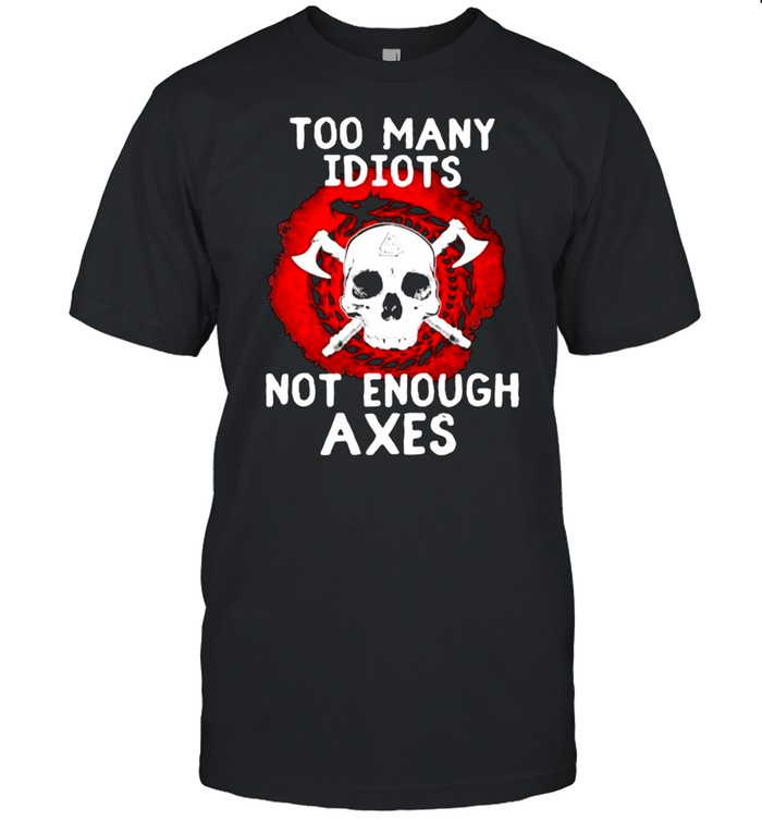 Too Many Idiots Not Enough Axes Skull Shirt - Trend T Shirt Store Online