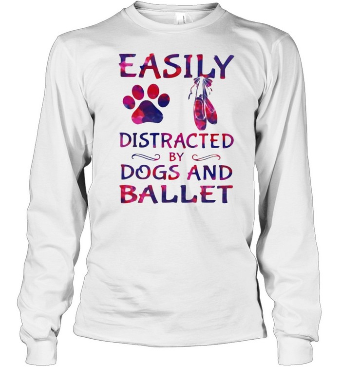 Easily distracted by dogs and ballet shirt Long Sleeved T-shirt