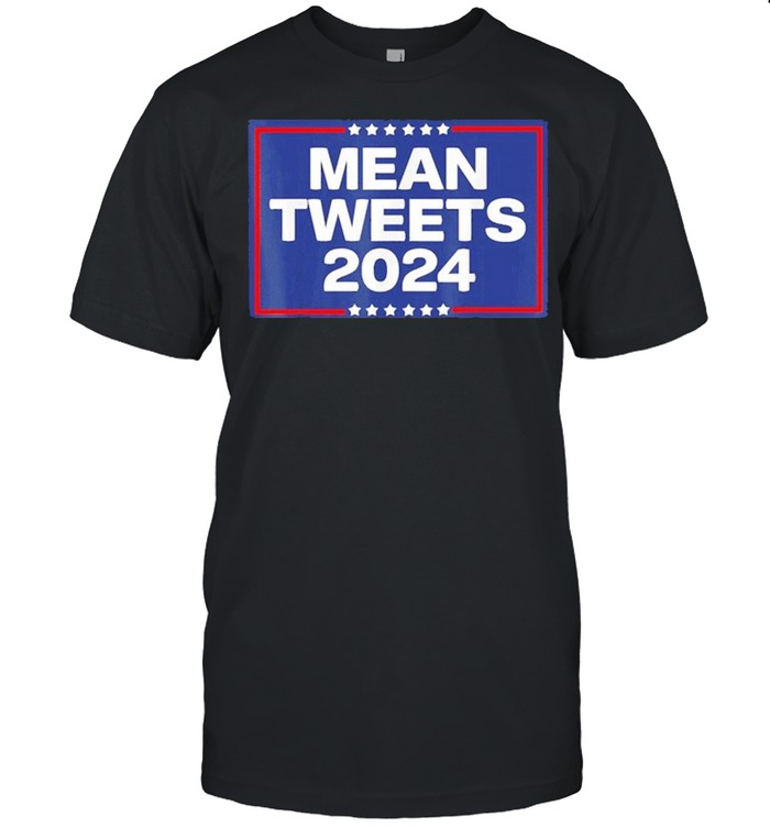 Donald Trump 2024 Mean Tweets shirt