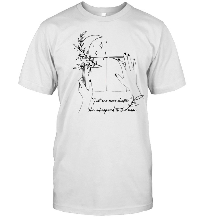 Just one more chapter she whispered to the moon shirt