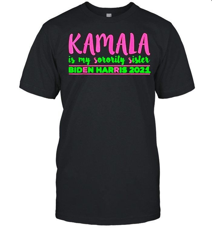 Kamala is my Sorority Sister Biden Harris, Kamala Harris Aka shirt
