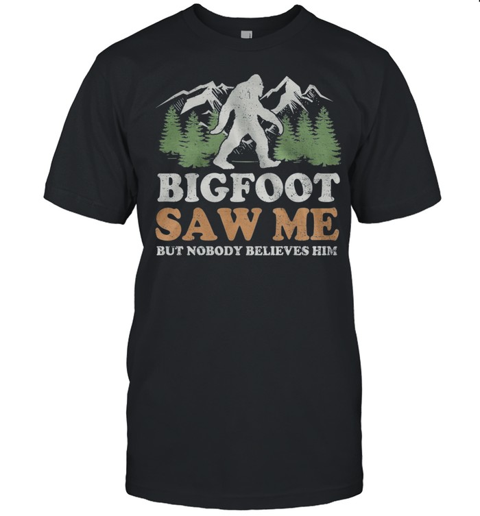 Camping Bigfoot Saw Me But Nobody Believes Him shirt