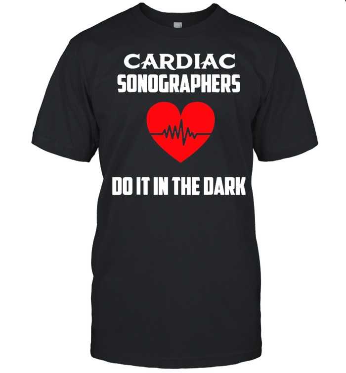 Cardiac Sonographers Do It In The Dark shirt