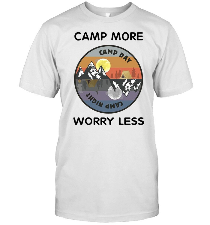 Camping Camp More Camp Day Camp Night Worry Less Shirt