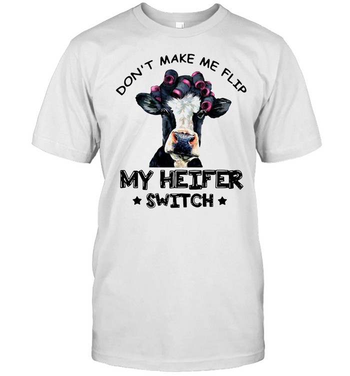 Dont Make Me Flip My Heifer Switch shirt