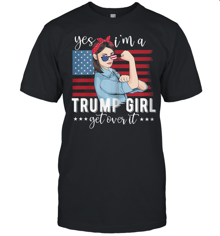 Yes Im a Trump girl get over it American flag shirt