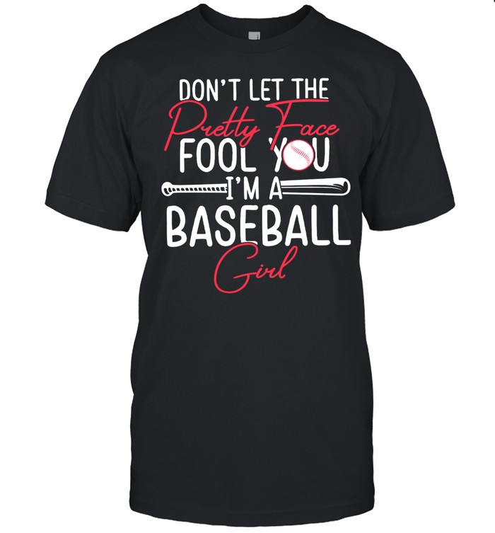 Dont Let The Pretty Face Fool You Im A Baseball Girl shirt