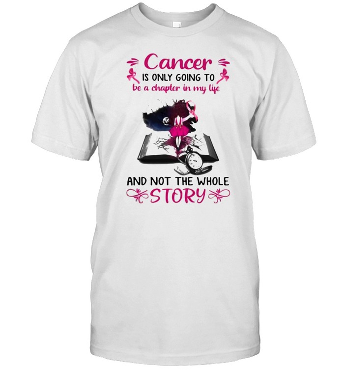 Cancer Is Only Going To Be A Chapter In My Life And Not The Whole Story Shirt