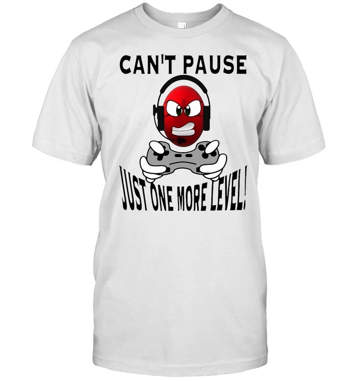 Can’t Pause Just One More Level Video Game T-shirt