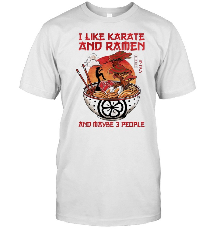 I like karate and ramen and maybe 3 people shirt