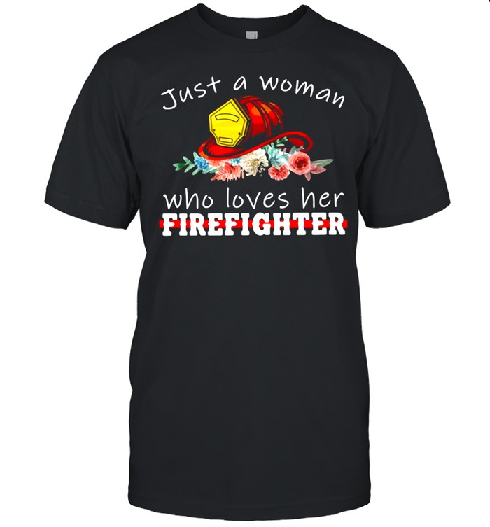 Just A Woman Who Loves Her Firefighter T-shirt