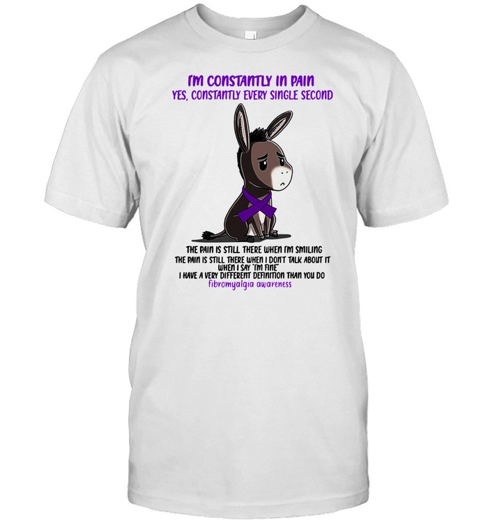 Donkey Im Constantly In Pain Yes Constantly Every Single Second Fibromyalgia Awareness shirt