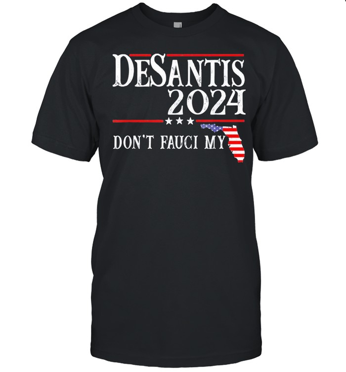 Dont Fauci My DeSantis 2024 Florida Map US Flag Election shirt