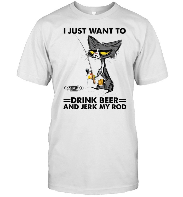 Black cat I just want to drink beer and jerk my rod shirt