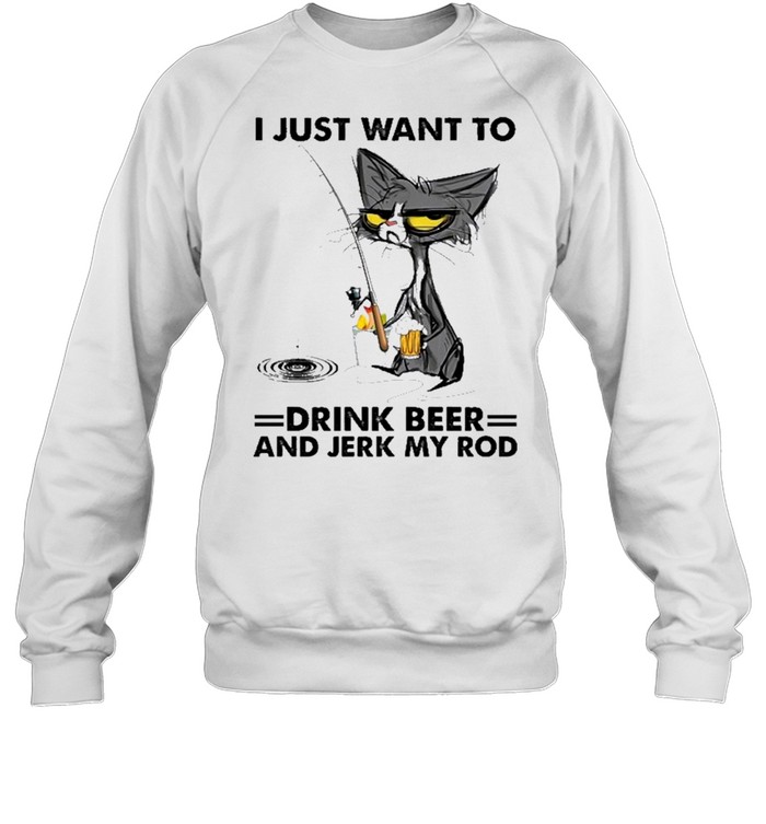 Black cat I just want to drink beer and jerk my rod shirt Unisex Sweatshirt