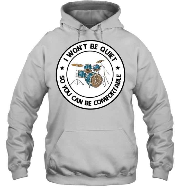 Drums I Wont Be Quiet So You Can Be Comfortable shirt Unisex Hoodie