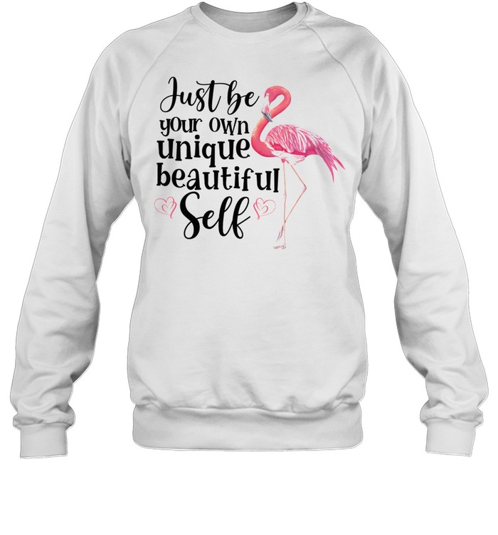 Flamingo Just Be Your Own Unique Beautiful Self shirt Unisex Sweatshirt