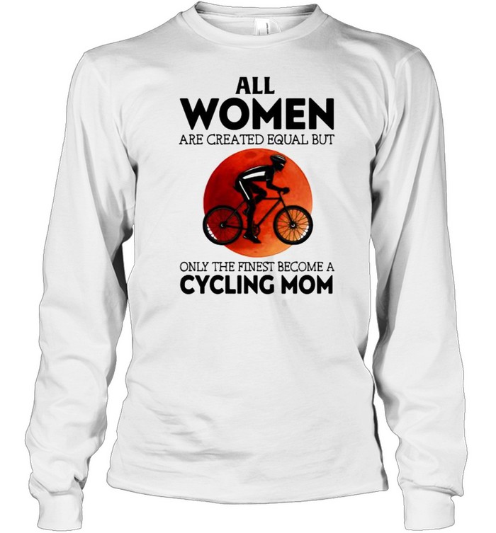 All women are created equal but only the finest become a cycling mom blood moon shirt Long Sleeved T-shirt