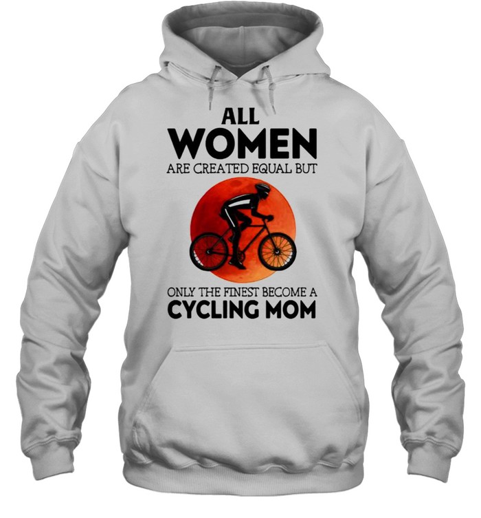 All women are created equal but only the finest become a cycling mom blood moon shirt Unisex Hoodie