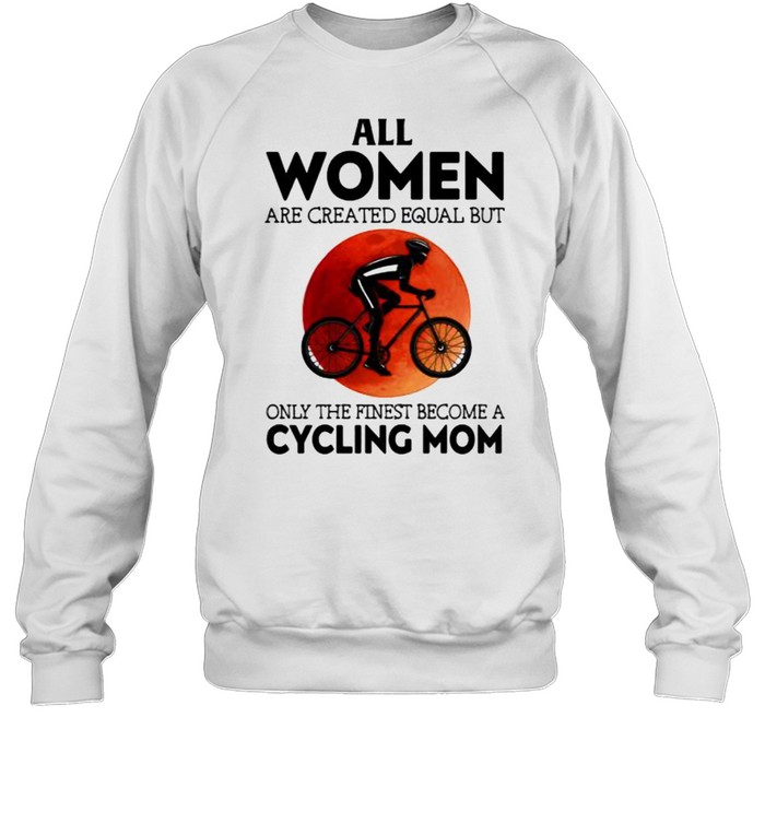All women are created equal but only the finest become a cycling mom blood moon shirt Unisex Sweatshirt