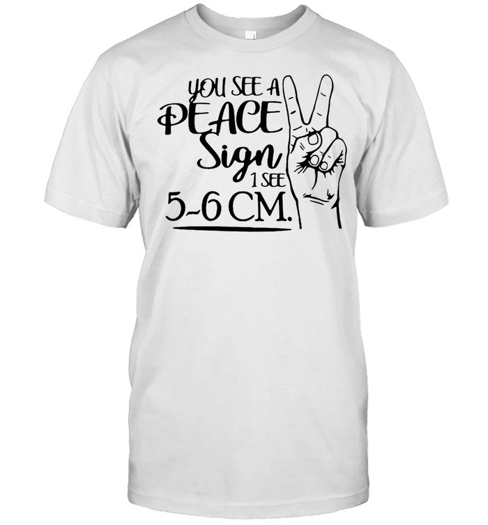 You See A Peace Sign 1 See 5-6 CM T-shirt